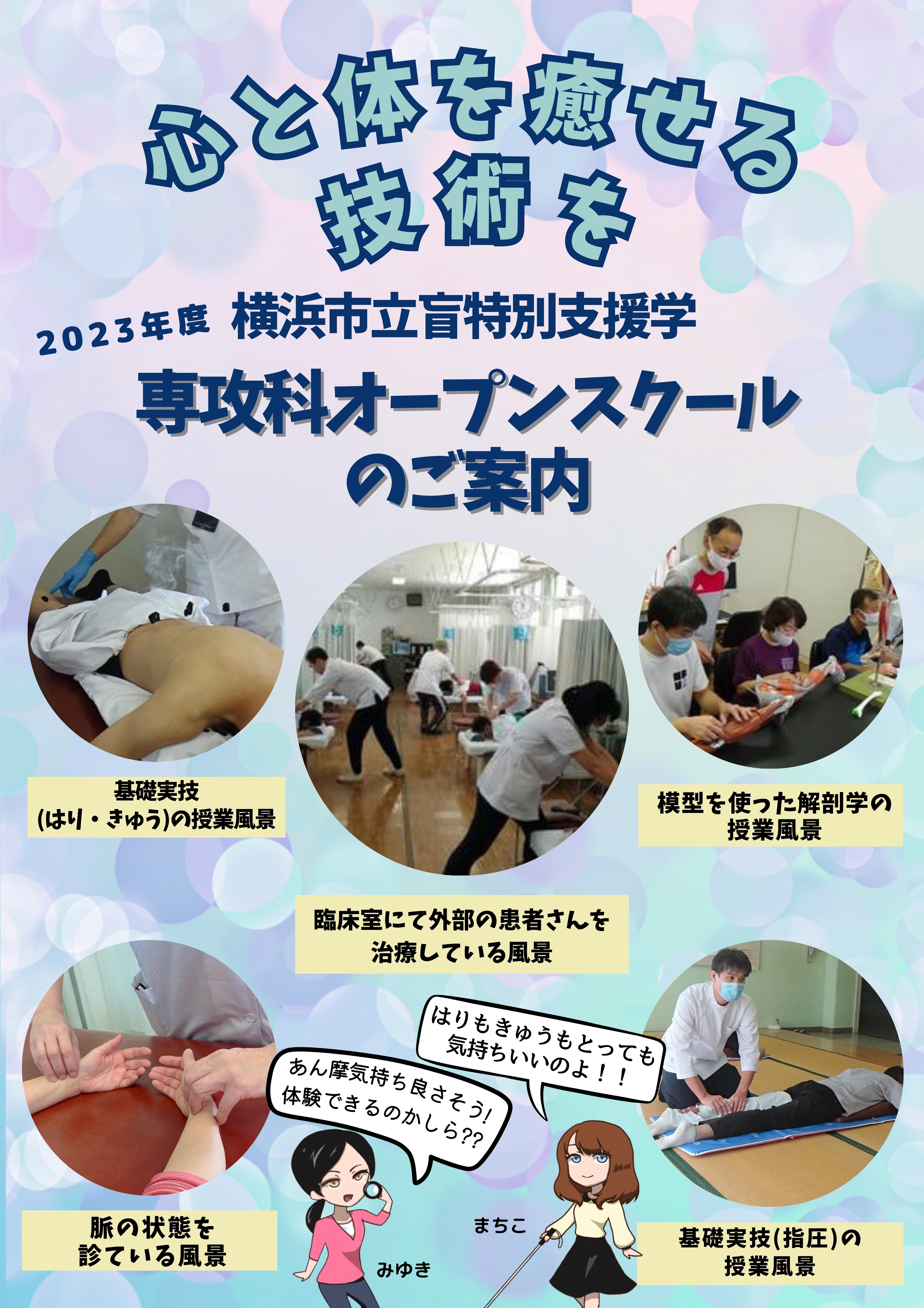 心と体をいやせる技術を　横浜市立もう特別支援学校　２０２３年度　専攻科オープンスクールのご案内・・・左上：基礎実技（はりきゅう）の授業の様子の画像、左下：脈の状態を 診ている風景の画像、真ん中：臨床室にて外部の患者さんを治療している風景の画像、右上：模型を使った解剖学のじゅぎょうふうけいの画像　右下：基礎実技(指圧)の 授業風景の画像